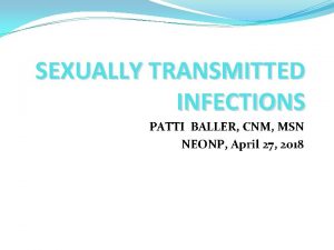 SEXUALLY TRANSMITTED INFECTIONS PATTI BALLER CNM MSN NEONP
