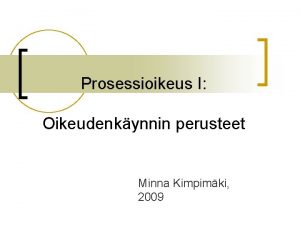 Prosessioikeus I Oikeudenkynnin perusteet Minna Kimpimki 2009 Aikataulu