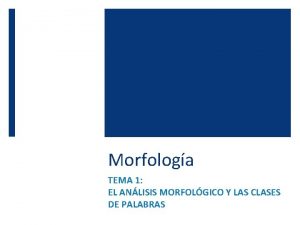 Morfologa TEMA 1 EL ANLISIS MORFOLGICO Y LAS