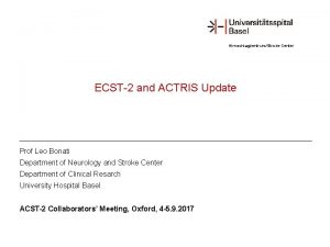 HirnschlagzentrumStroke Center ECST2 and ACTRIS Update Prof Leo