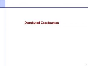 Distributed Coordination 1 Topics Event Ordering Mutual Exclusion