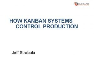 HOW KANBAN SYSTEMS CONTROL PRODUCTION Jeff Strabala ADJUSTMENT