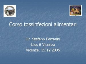 Corso tossinfezioni alimentari Dr Stefano Ferrarini Ulss 6