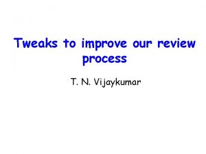 Tweaks to improve our review process T N