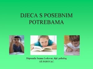 DJECA S POSEBNIM POTREBAMA Pripremila Suzana Leskovar dipl