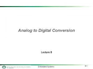 Analog to Digital Conversion Lecture 8 Embedded Systems