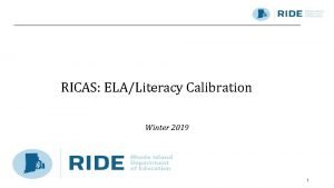 RICAS ELALiteracy Calibration Winter 2019 1 Goals To