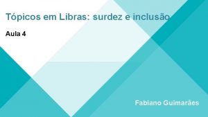 Tpicos em Libras surdez e incluso Aula 4