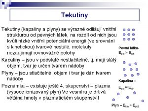 Tekutiny kapaliny a plyny se vrazn odliuj vnitn