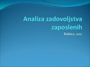 Analiza zadovoljstva zaposlenih Bolnica 2012 Zadovoljstvo zaposlenih 2012