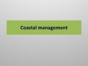 Coastal management 1 Coastal defence management against flooding