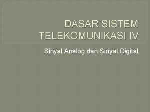 DASAR SISTEM TELEKOMUNIKASI IV Sinyal Analog dan Sinyal