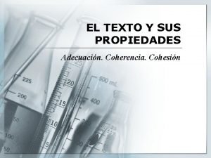 EL TEXTO Y SUS PROPIEDADES Adecuacin Coherencia Cohesin