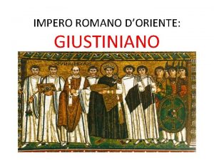 IMPERO ROMANO DORIENTE GIUSTINIANO Giustiniano Forse fu il