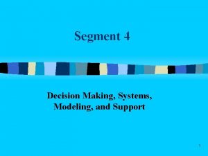 Segment 4 Decision Making Systems Modeling and Support