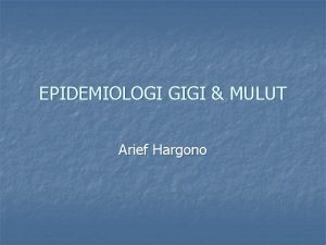 EPIDEMIOLOGI GIGI MULUT Arief Hargono Rongga Mulut n