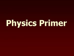 Physics Primer Definitions Energy the ability to do