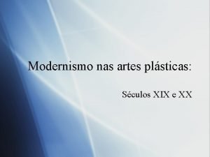 Modernismo nas artes plsticas Sculos XIX e XX