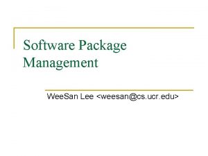 Software Package Management Wee San Lee weesancs ucr