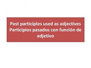 Past participles used as adjectives Participios pasados con