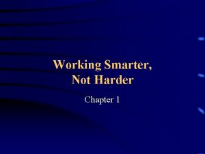 Working Smarter Not Harder Chapter 1 OBJECTIVES What