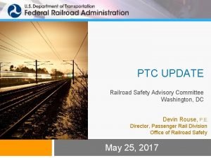 PTC UPDATE Railroad Safety Advisory Committee Washington DC