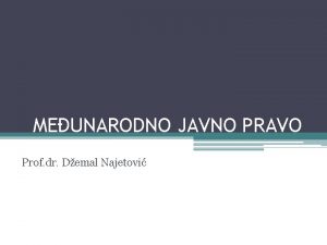 MEUNARODNO JAVNO PRAVO Prof dr Demal Najetovi Cilj