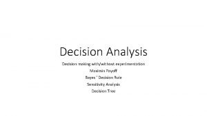 Decision Analysis Decision making withwithout experimentation Maximin Payoff
