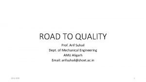 ROAD TO QUALITY Prof Arif Suhail Dept of