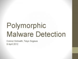 Polymorphic Malware Detection Connor Schnaith Taiyo Sogawa 9