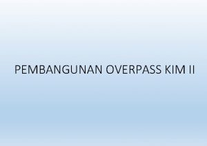 PEMBANGUNAN OVERPASS KIM II DATA PROYEK Satuan Kerja