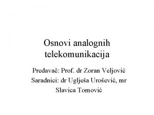 Osnovi analognih telekomunikacija Predava Prof dr Zoran Veljovi
