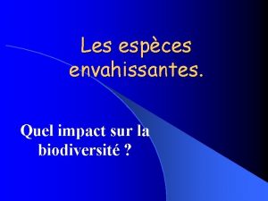 Les espces envahissantes Quel impact sur la biodiversit