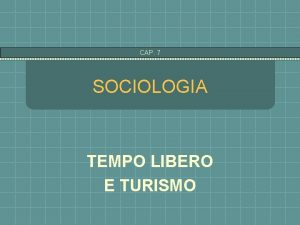 CAP 7 SOCIOLOGIA TEMPO LIBERO E TURISMO CAP