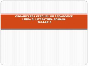 ORGANIZAREA CERCURILOR PEDAGOGICE LIMBA SI LITERATURA ROMANA 2014