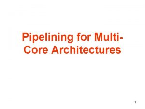 Pipelining for Multi Core Architectures 1 MultiCore Technology