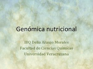 Genmica nutricional IBQ Delia Araujo Morales Facultad de