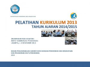 KEMENTERIAN PENDIDIKAN DAN KEBUDAYAAN PELATIHAN KURIKULUM 2013 TAHUN