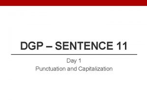 DGP SENTENCE 11 Day 1 Punctuation and Capitalization