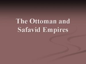 The Ottoman and Safavid Empires While the Mughals