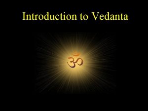 Introduction to Vedanta Vedanta derived from veda knowledge