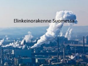 Elinkeinorakenne Suomessa Yleistietoa Suomen talous vastaa rakenteeltaan tyypillist
