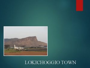 LOKICHOGGIO TOWN Planning Area and Scope The planning