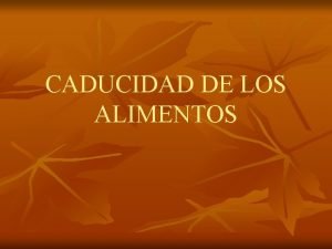 CADUCIDAD DE LOS ALIMENTOS CADUCIDAD n El intervalo