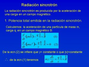Radiacin sincrotrn La radiacin sincrotrn es producida por
