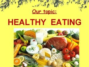 Our topic HEALTHY EATING The main question What