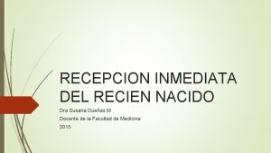RECEPCION INMEDIATA DEL RECIEN NACIDO Dra Susana Dueas