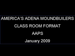 AMERICAS ADENA MOUNDBUILERS CLASS ROOM FORMAT AAPS January