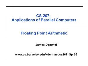 CS 267 Applications of Parallel Computers Floating Point