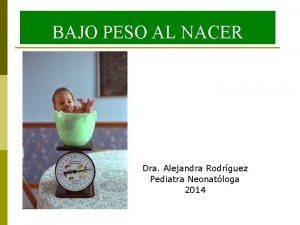 BAJO PESO AL NACER Dra Alejandra Rodrguez Pediatra